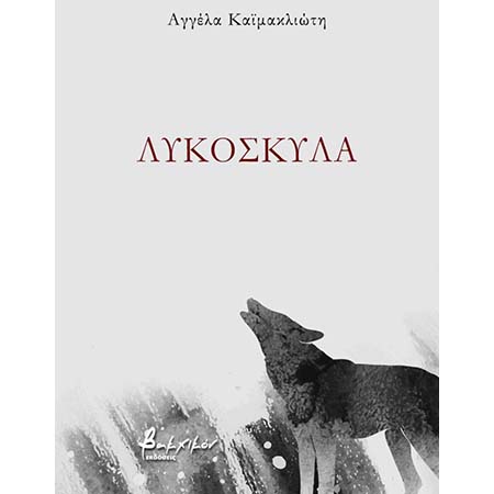 Αγγέλα Καϊμακλιώτη, Λυκόσκυλα, εκδόσεις  Bακχικόν 2024. Μια ποιητική συλλογή υψηλού  επιπέδου